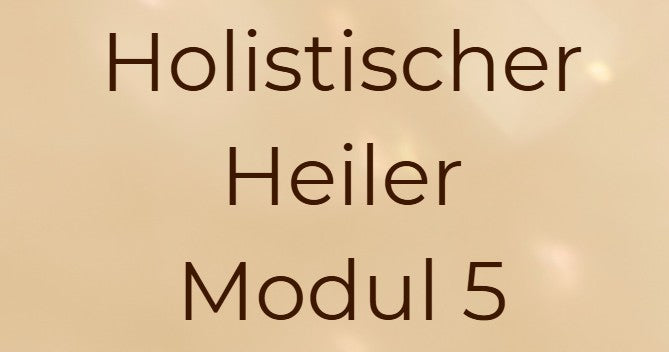 Holistischer Heiler – Modul 5